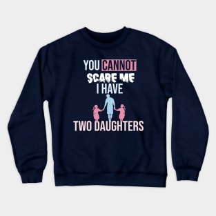 you cannot scare me i have two daughters Crewneck Sweatshirt